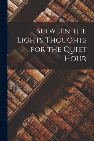 Between The Lights Thoughts For The Quiet Hour
