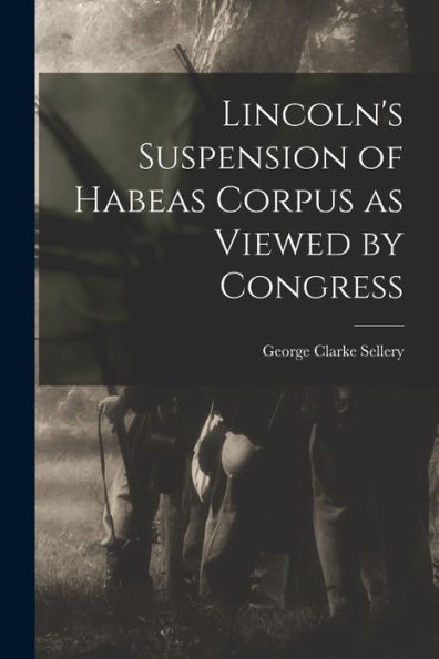 Lincoln'S Suspension Of Habeas Corpus As Viewed By Congress