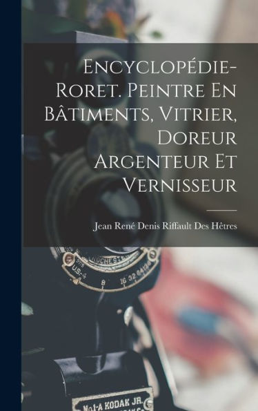 Encyclopédie-Roret. Peintre En Bâtiments, Vitrier, Doreur Argenteur Et Vernisseur (French Edition)