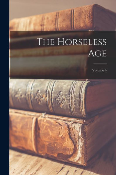 The Horseless Age; Volume 4