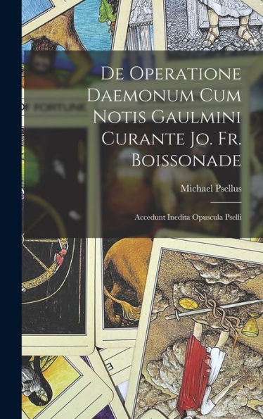 De Operatione Daemonum Cum Notis Gaulmini Curante Jo. Fr. Boissonade: Accedunt Inedita Opuscula Pselli (Romanian Edition)