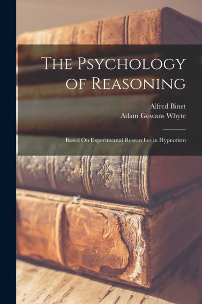 The Psychology Of Reasoning: Based On Experimental Researches In Hypnotism