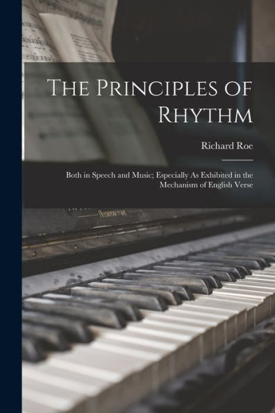 The Principles Of Rhythm: Both In Speech And Music; Especially As Exhibited In The Mechanism Of English Verse