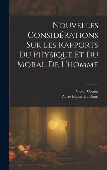 Nouvelles Considérations Sur Les Rapports Du Physique Et Du Moral De L'Homme (French Edition)