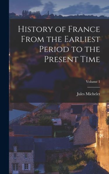 History Of France From The Earliest Period To The Present Time; Volume 1