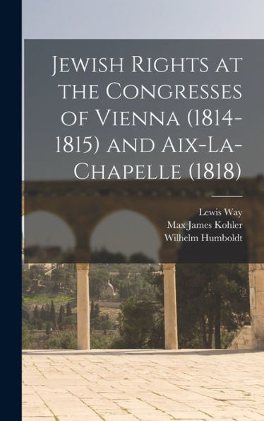 Jewish Rights At The Congresses Of Vienna (1814-1815) And Aix-La-Chapelle (1818)