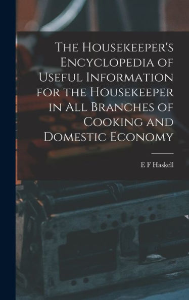 The Housekeeper'S Encyclopedia Of Useful Information For The Housekeeper In All Branches Of Cooking And Domestic Economy