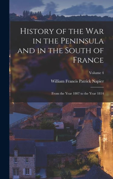 History Of The War In The Peninsula And In The South Of France: From The Year 1807 To The Year 1814; Volume 4