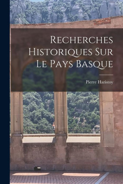 Recherches Historiques Sur Le Pays Basque (French Edition)