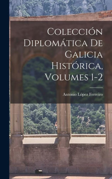 Colección Diplomática De Galicia Histórica, Volumes 1-2 (Spanish Edition)