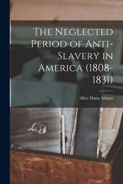 The Neglected Period Of Anti-Slavery In America (1808-1831)