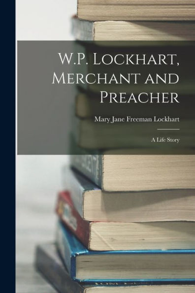 W.P. Lockhart, Merchant And Preacher: A Life Story