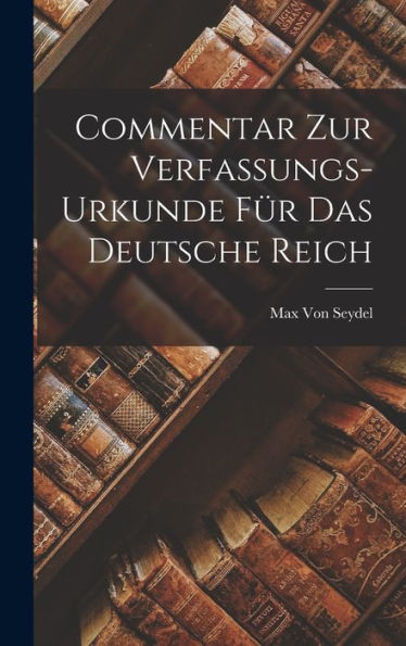 Commentar Zur Verfassungs-Urkunde Für Das Deutsche Reich (German Edition)