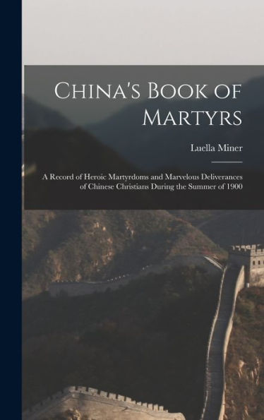 China'S Book Of Martyrs: A Record Of Heroic Martyrdoms And Marvelous Deliverances Of Chinese Christians During The Summer Of 1900