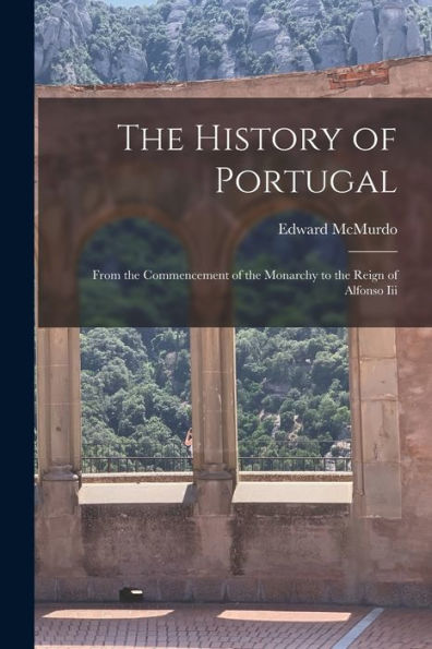 The History Of Portugal: From The Commencement Of The Monarchy To The Reign Of Alfonso Iii