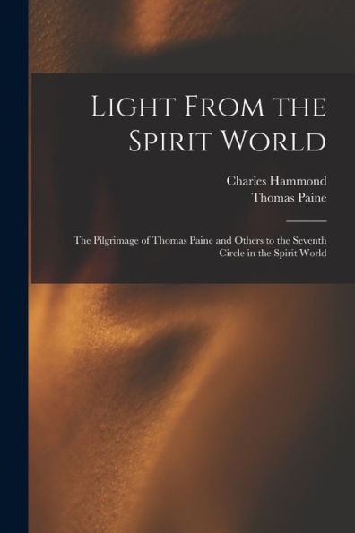 Light From The Spirit World: The Pilgrimage Of Thomas Paine And Others To The Seventh Circle In The Spirit World