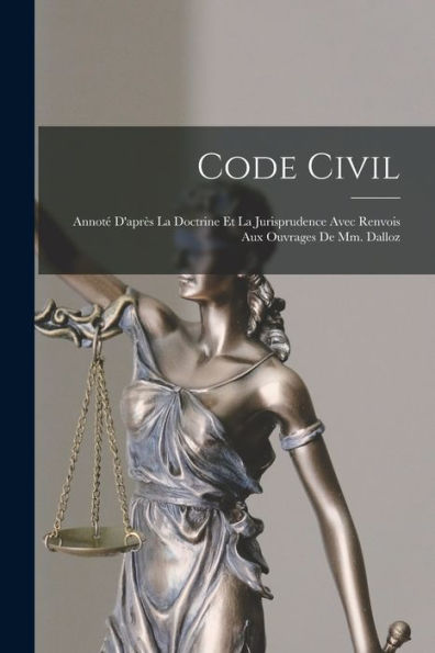Code Civil: Annoté D'Après La Doctrine Et La Jurisprudence Avec Renvois Aux Ouvrages De Mm. Dalloz (French Edition)