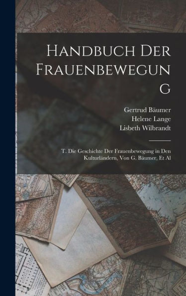 Handbuch Der Frauenbewegung: T. Die Geschichte Der Frauenbewegung In Den Kulturländern, Von G. Bäumer, Et Al (German Edition)