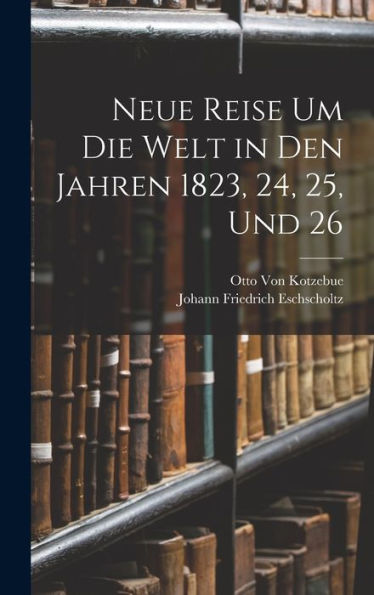 Neue Reise Um Die Welt In Den Jahren 1823, 24, 25, Und 26 (German Edition)