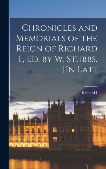 Chronicles And Memorials Of The Reign Of Richard I., Ed. By W. Stubbs. [In Lat.]