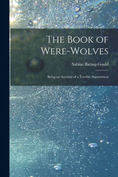 The Book Of Were-Wolves: Being An Account Of A Terrible Superstition