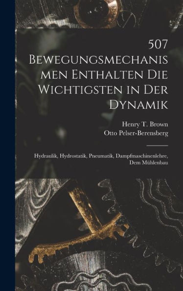 507 Bewegungsmechanismen Enthalten Die Wichtigsten In Der Dynamik: Hydraulik, Hydrostatik, Pneumatik, Dampfmaschinenlehre, Dem Mühlenbau (German Edition)