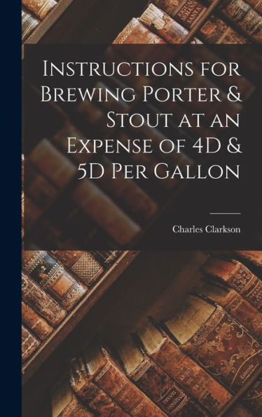 Instructions For Brewing Porter & Stout At An Expense Of 4D & 5D Per Gallon