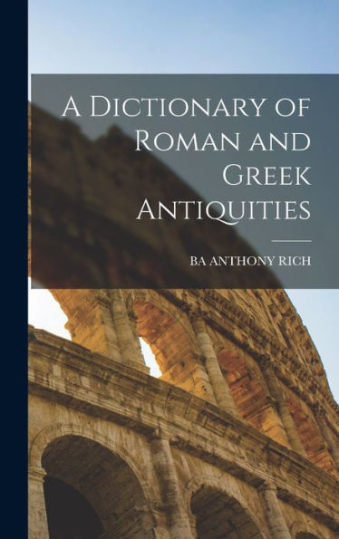 A Dictionary Of Roman And Greek Antiquities