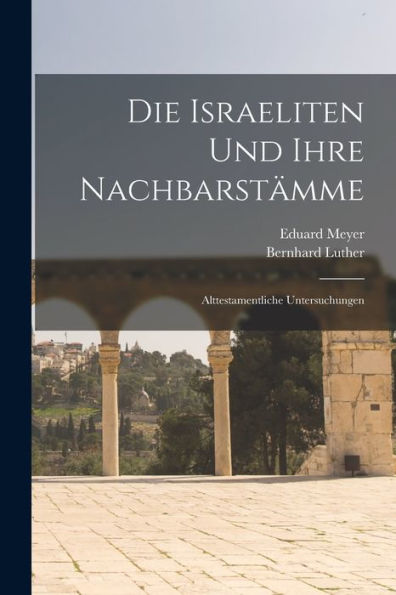 Die Israeliten Und Ihre Nachbarstämme: Alttestamentliche Untersuchungen (German Edition)
