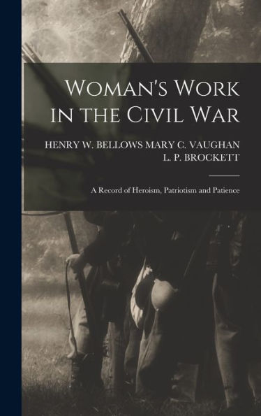 Woman'S Work In The Civil War: A Record Of Heroism, Patriotism And Patience