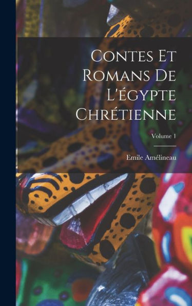 Contes Et Romans De L'Égypte Chrétienne; Volume 1 (French Edition)