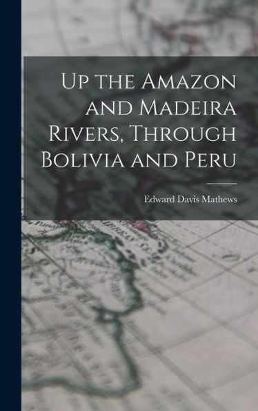 Up The Amazon And Madeira Rivers, Through Bolivia And Peru
