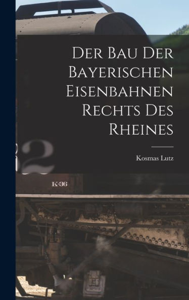 Der Bau Der Bayerischen Eisenbahnen Rechts Des Rheines (German Edition)