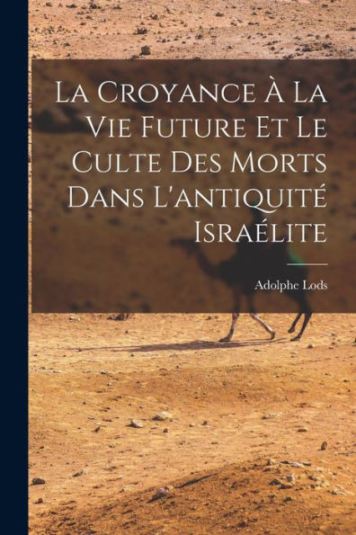 La Croyance À La Vie Future Et Le Culte Des Morts Dans L'Antiquité Israélite (French Edition)