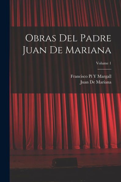 Obras Del Padre Juan De Mariana; Volume 1 (Spanish Edition)