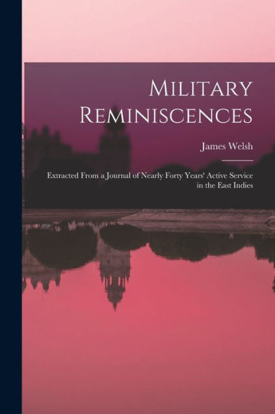 Military Reminiscences: Extracted From A Journal Of Nearly Forty Years' Active Service In The East Indies