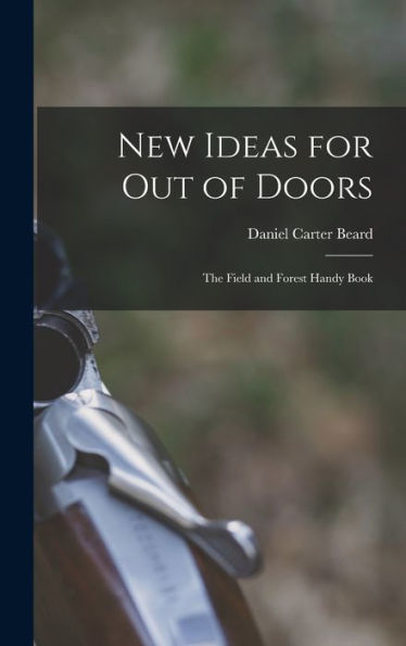 New Ideas For Out Of Doors: The Field And Forest Handy Book