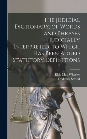 The Judicial Dictionary, Of Words And Phrases Judicially Interpreted, To Which Has Been Added Statutory Definitions