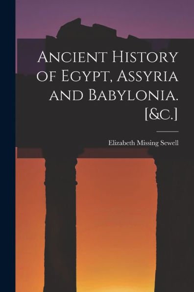 Ancient History Of Egypt, Assyria And Babylonia. [&C.]