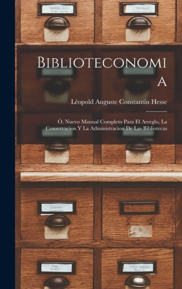Biblioteconomia: Ó, Nuevo Manual Completo Para El Arreglo, La Conservacion Y La Administracion De Las Bibliotecas (Spanish Edition)