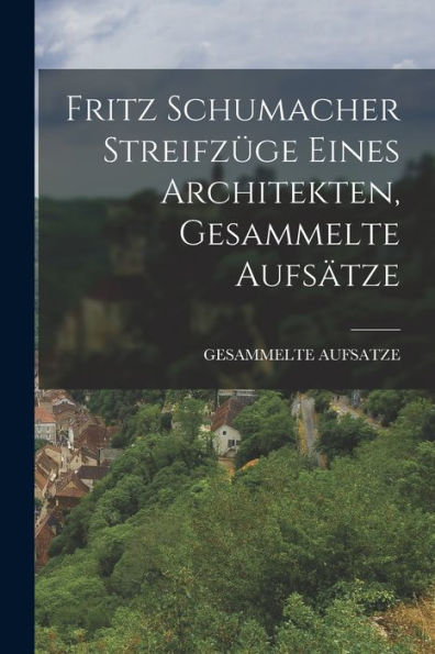 Fritz Schumacher Streifzüge Eines Architekten, Gesammelte Aufsätze (German Edition)