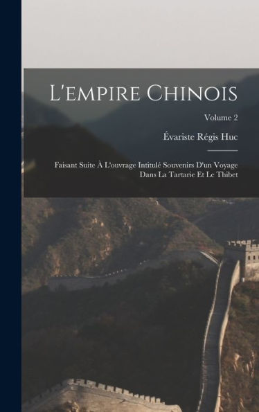 L'Empire Chinois: Faisant Suite À L'Ouvrage Intitulé Souvenirs D'Un Voyage Dans La Tartarie Et Le Thibet; Volume 2 (French Edition)