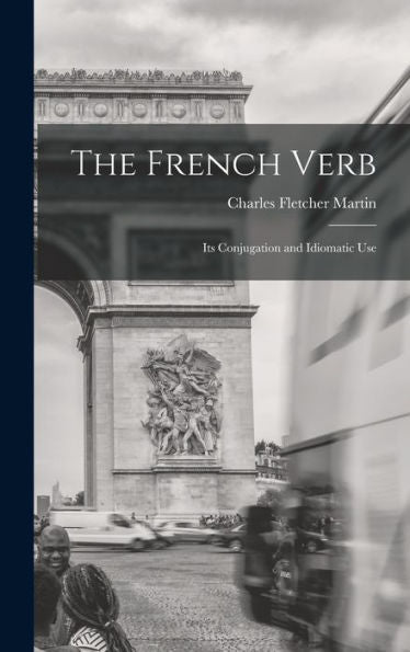 The French Verb: Its Conjugation And Idiomatic Use