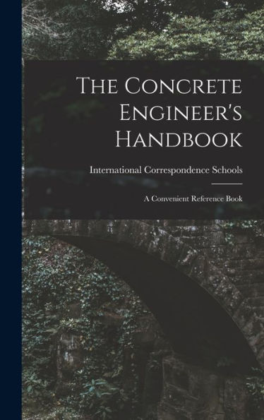 The Concrete Engineer'S Handbook: A Convenient Reference Book