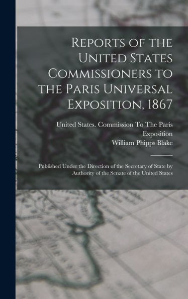 Reports Of The United States Commissioners To The Paris Universal Exposition, 1867: Published Under The Direction Of The Secretary Of State By Authority Of The Senate Of The United States