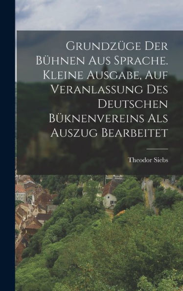 Grundzüge Der Bühnen Aus Sprache. Kleine Ausgabe, Auf Veranlassung Des Deutschen Büknenvereins Als Auszug Bearbeitet (German Edition)
