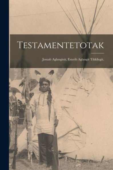 Testamentetotak; Josuab Aglanginit, Esterib Aglangit Tikkilugit. (Inuktitut Edition)