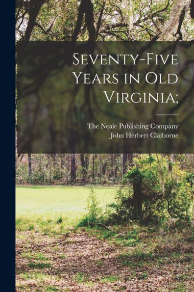 Seventy-Five Years In Old Virginia;