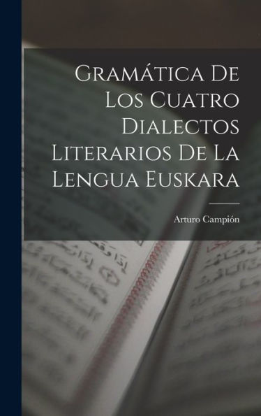 Gramática De Los Cuatro Dialectos Literarios De La Lengua Euskara (Spanish Edition)