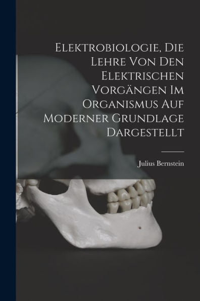 Elektrobiologie, Die Lehre Von Den Elektrischen Vorgängen Im Organismus Auf Moderner Grundlage Dargestellt (German Edition)